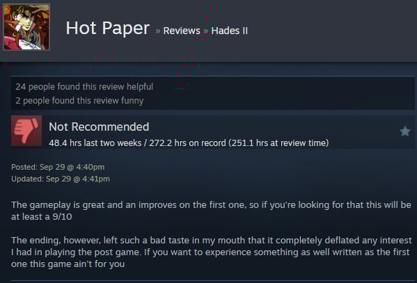 A Steam user review reads:"The gameplay is great and an improves on the first one, so if you're looking for that this will be at least a 9/10  The ending, however, left such a bad taste in my mouth that it completely deflated any interest I had in playing the post game. If you want to experience something as well written as the first one this game ain't for you"