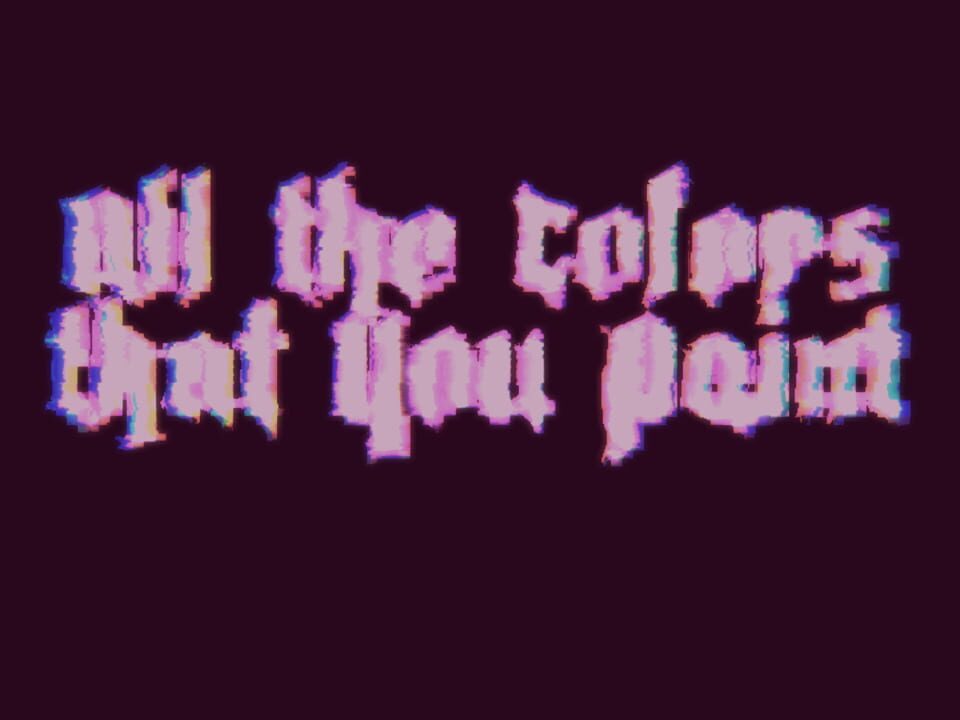 All The Colors That You Paint