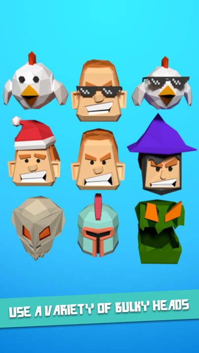 Bulky Head: Use your head to smash nasty objects!