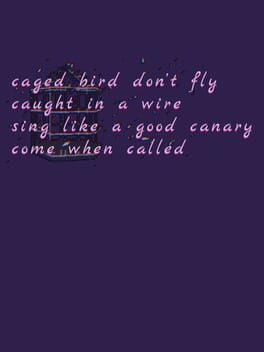 Caged Bird Don’t Fly Caught in a Wire Sing Like a Good Canary Come When Called