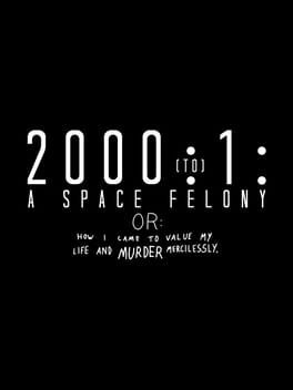 2000:1 – A Space Felony: Or How I Came to Value My Life and Murder Mercilessly