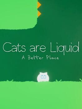 Cats are Liquid: A Better Place