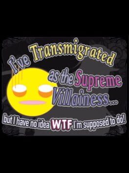 I’ve Transmigrated as the Supreme Villainess… But I Have No Idea WTF I’m Supposed to Do!