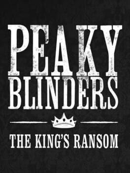 Peaky Blinders: The King’s Ransom
