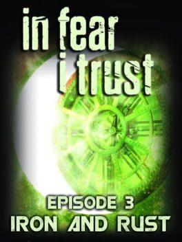 In Fear I Trust: Episode 3 – Iron and Rust