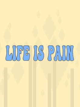 Life is Pain