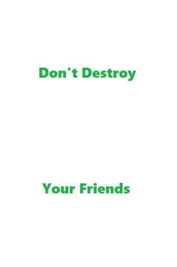 Don’t Destroy Your Friends