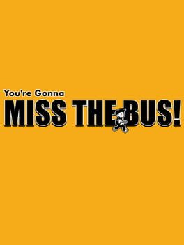 You’re Gonna Miss the Bus!