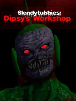 Slendytubbies: Dipsy’s Workshop