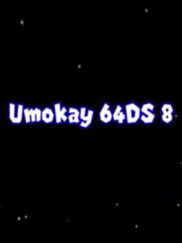 Umokay 64DS 8: The End is Near…