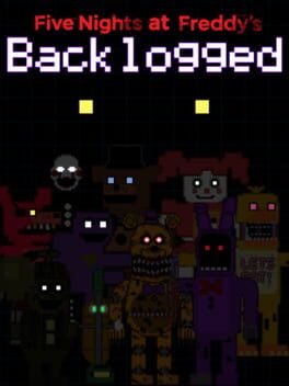 Five Nights at Freddy’s: Backlogged