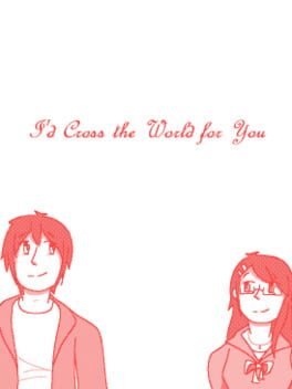 I’d Cross the World for You