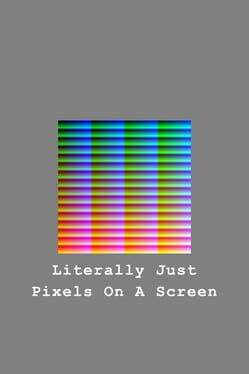 Literally Just Pixels On A Screen