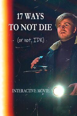 17 Ways To Not Die (Or Not, IDK): Interactive Movie