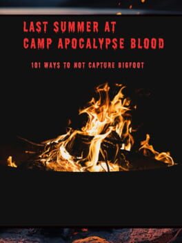 Last Summer at Camp Apocalypse Blood: 101 Ways to Not Capture Bigfoot