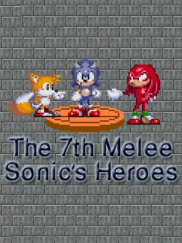 The 7th Melee: Sonic’s Heroes
