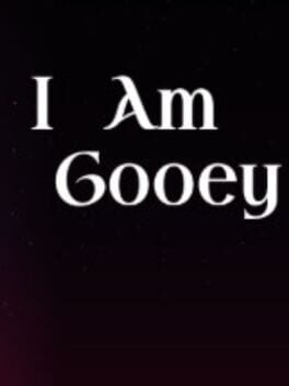 I Am Gooey