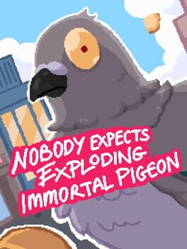 Nobody Expects Exploding Immortal Pigeon