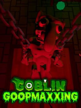Goblin Goopmaxxing
