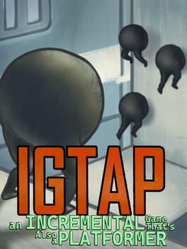 IGTAP: An Incremental Game That’s Also a Platformer