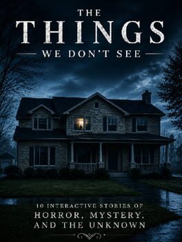 The Things We Don’t See: 10 Interactive Stories of Horror, Mystery, and the Unknown