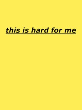 This Is Hard for Me