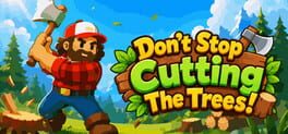 Don’t Stop Cutting The Trees!