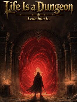 Life Is a Dungeon: Lean Into It.