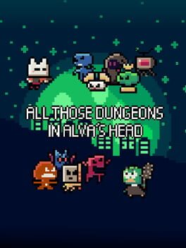 All Those Dungeons in Alva’s Head