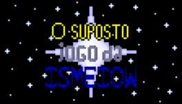 O suposto jogo da Ismeiow