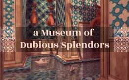 a Museum of Dubious Splendors