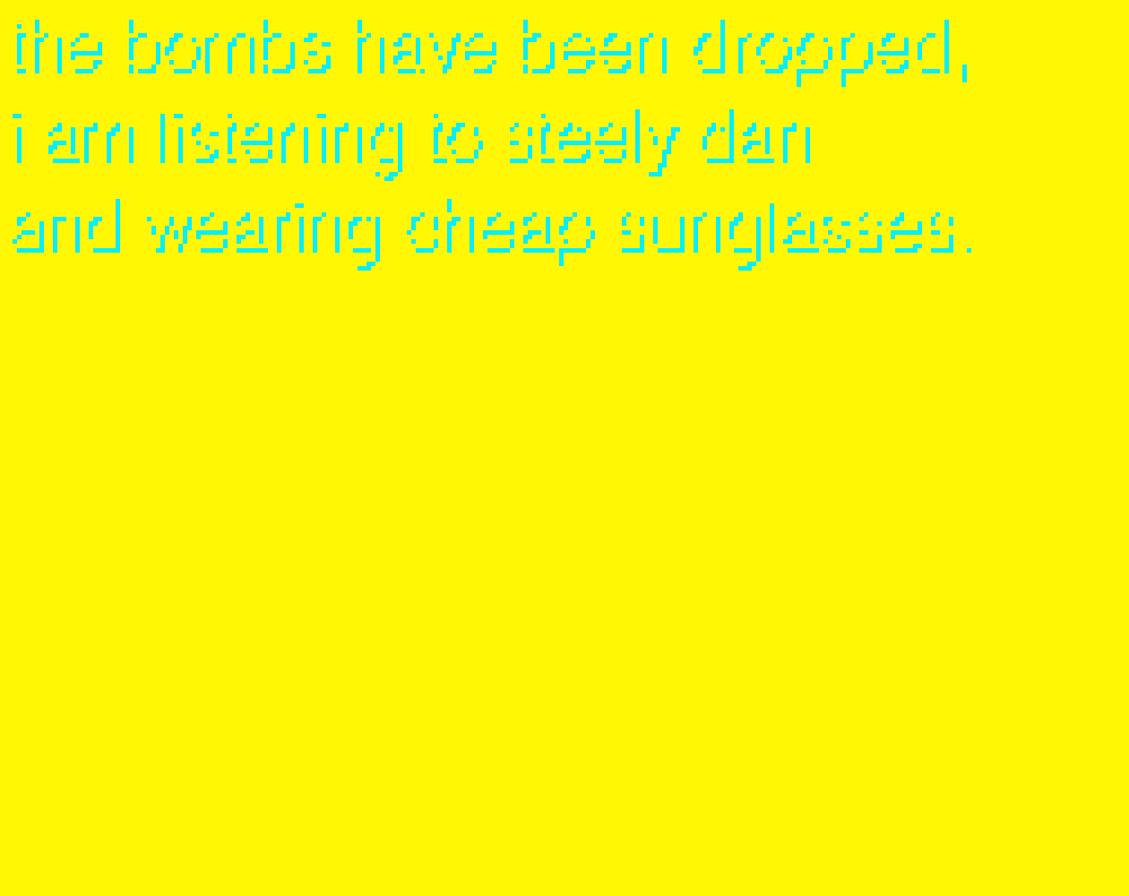 The Bombs Have Been Dropped, I am Listening to Steely Dan and Wearing Cheap Sunglasses.